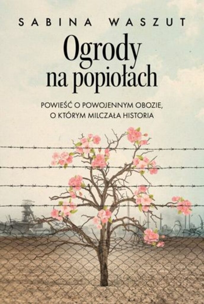 Ogrody na popiołach. Powieść o powojennym obozie, o którym milczała historia. Okładka