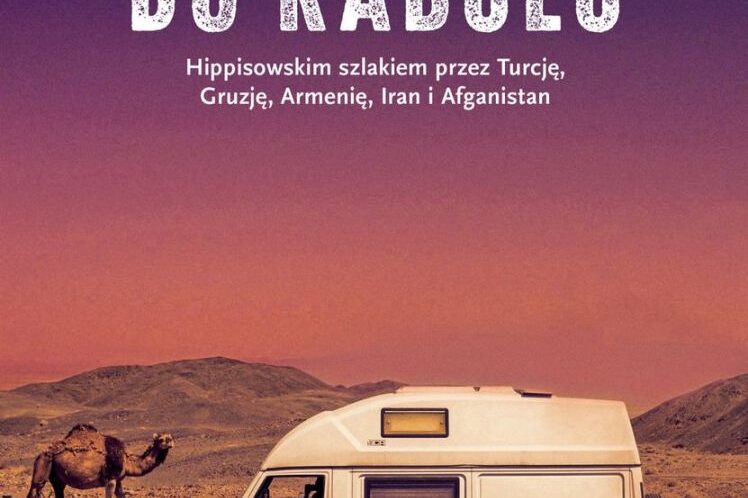 Kamperem do Kabulu. Hippisowskim szlakiem przez Turcję, Gruzję, Armenię, Iran i Afganistan. Okładka