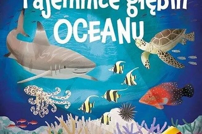 Tajemnice głębin oceanu. Podmorska wyprawa z latarką w ręku, dla odważnych nurków. Okładka